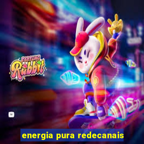 energia pura redecanais